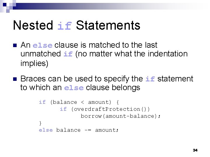 Nested if Statements n An else clause is matched to the last unmatched if