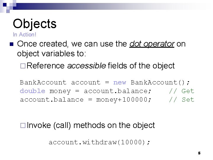 Objects In Action! n Once created, we can use the dot operator on object