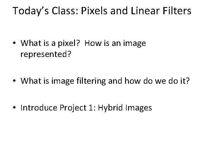 Today’s Class: Pixels and Linear Filters • What is a pixel? How is an