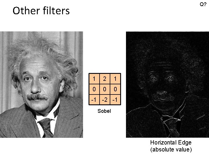 Q? Other filters 1 2 1 0 0 0 -1 -2 -1 Sobel Horizontal