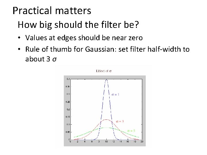 Practical matters How big should the filter be? • Values at edges should be