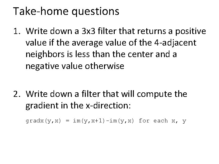 Take-home questions 1. Write down a 3 x 3 filter that returns a positive