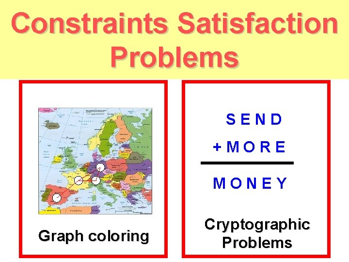 Constraints Satisfaction Problems S E N D + M O R E M O