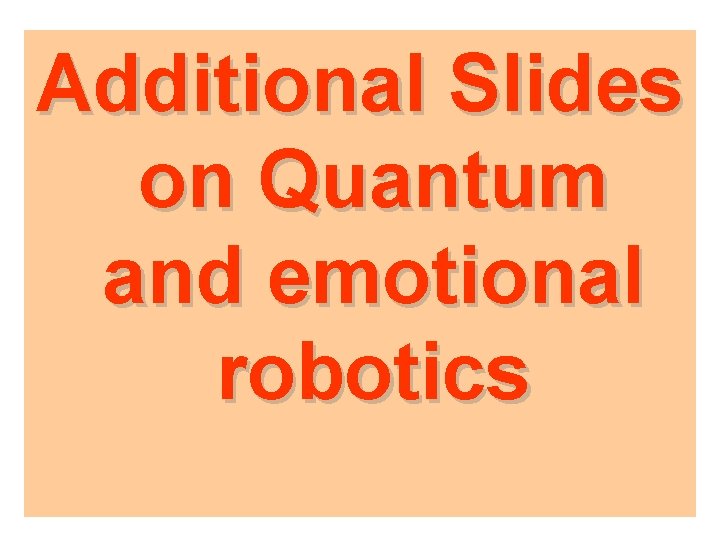 Additional Slides on Quantum and emotional robotics 
