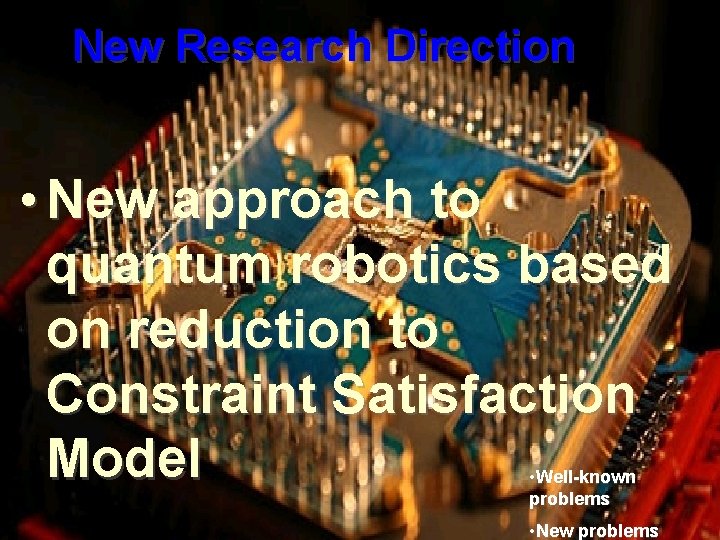 New Research Direction • New approach to quantum robotics based on reduction to Constraint