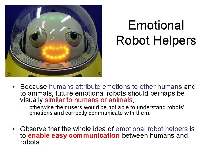 Emotional Robot Helpers • Because humans attribute emotions to other humans and to animals,