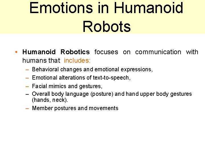 Emotions in Humanoid Robots • Humanoid Robotics focuses on communication with humans that includes: