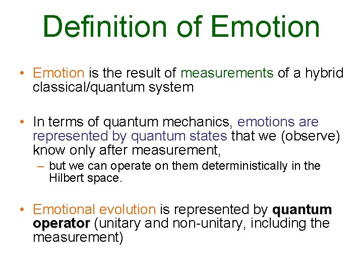 Definition of Emotion • Emotion is the result of measurements of a hybrid classical/quantum