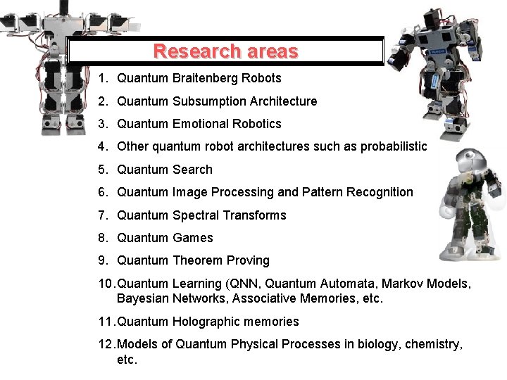 Research areas 1. Quantum Braitenberg Robots 2. Quantum Subsumption Architecture 3. Quantum Emotional Robotics