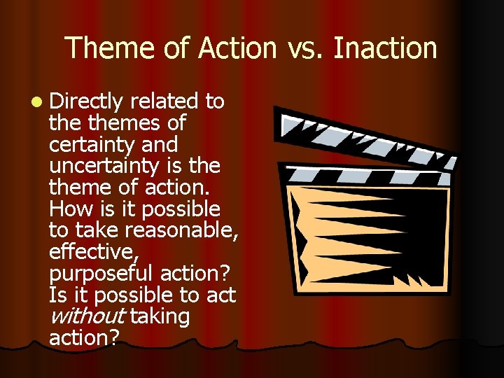 Theme of Action vs. Inaction l Directly related to themes of certainty and uncertainty