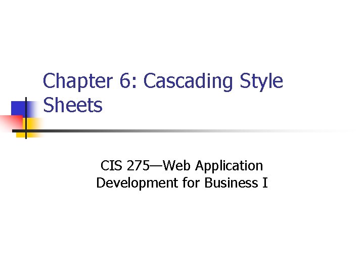 Chapter 6: Cascading Style Sheets CIS 275—Web Application Development for Business I 