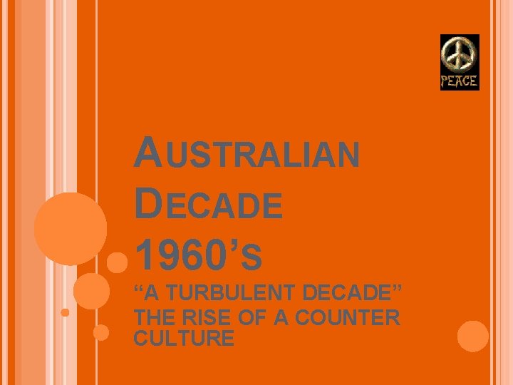AUSTRALIAN DECADE 1960’S “A TURBULENT DECADE” THE RISE OF A COUNTER CULTURE 