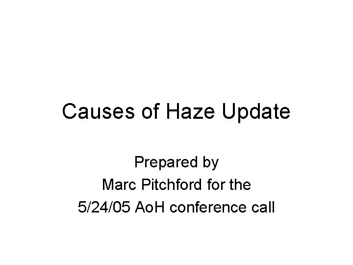 Causes of Haze Update Prepared by Marc Pitchford for the 5/24/05 Ao. H conference