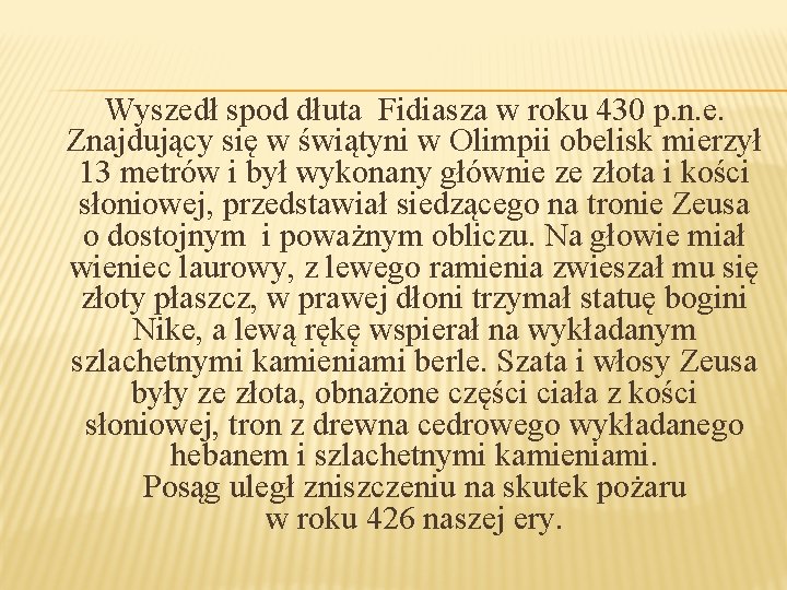 Wyszedł spod dłuta Fidiasza w roku 430 p. n. e. Znajdujący się w świątyni