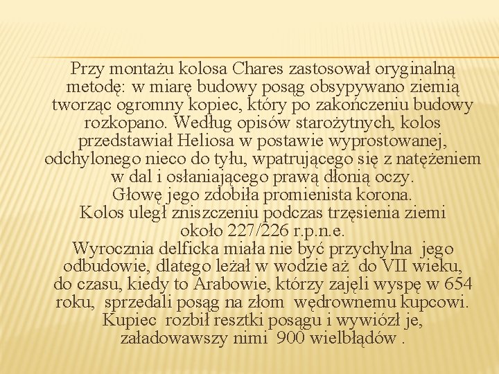 Przy montażu kolosa Chares zastosował oryginalną metodę: w miarę budowy posąg obsypywano ziemią tworząc