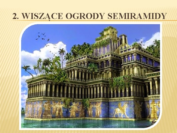 2. WISZĄCE OGRODY SEMIRAMIDY 