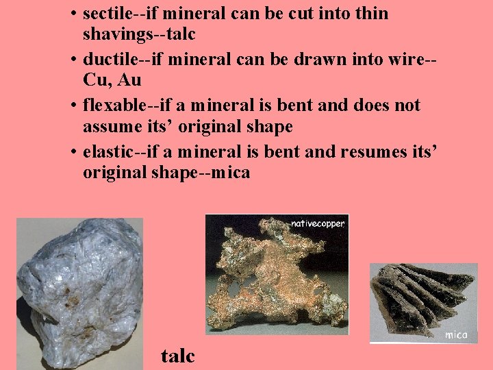  • sectile--if mineral can be cut into thin shavings--talc • ductile--if mineral can