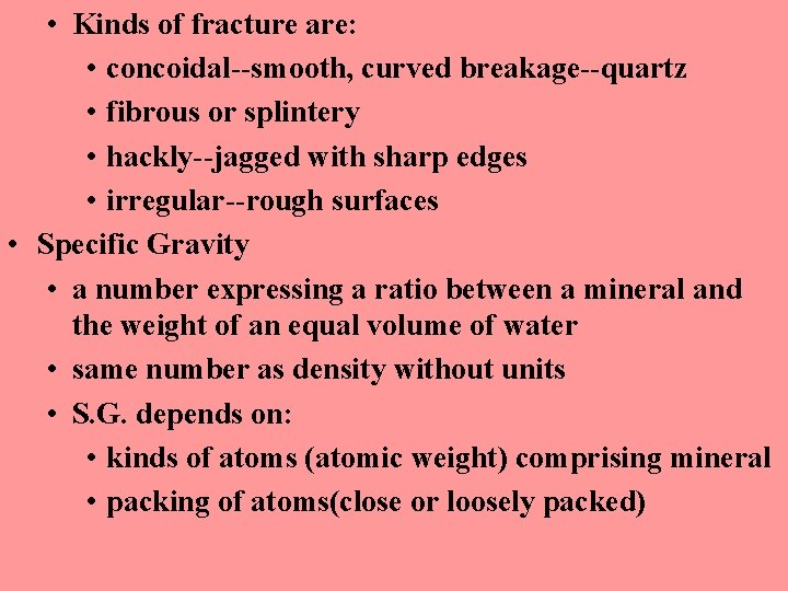  • Kinds of fracture are: • concoidal--smooth, curved breakage--quartz • fibrous or splintery