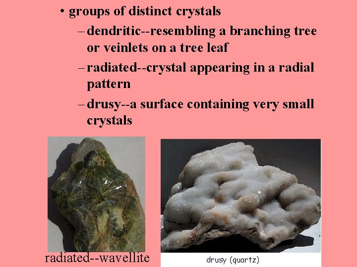  • groups of distinct crystals – dendritic--resembling a branching tree or veinlets on