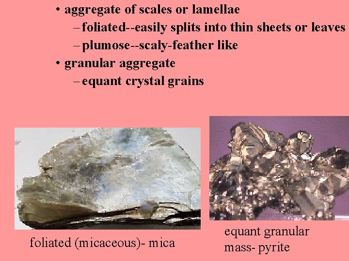  • aggregate of scales or lamellae – foliated--easily splits into thin sheets or