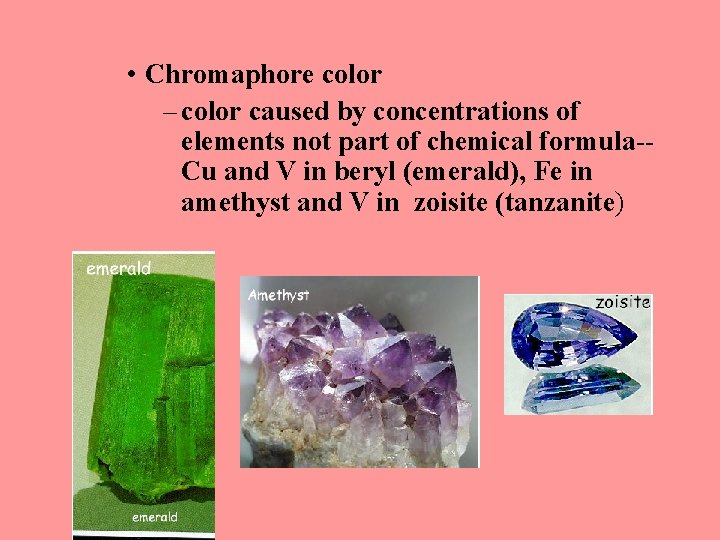  • Chromaphore color – color caused by concentrations of elements not part of