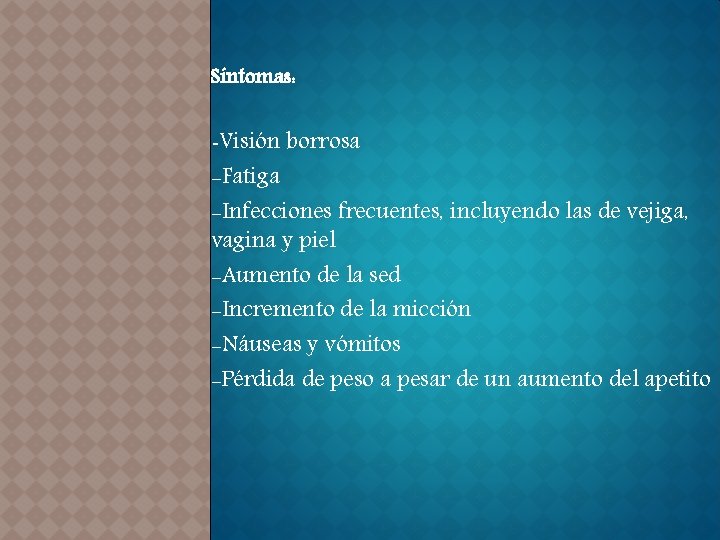 Síntomas: -Visión borrosa -Fatiga -Infecciones frecuentes, incluyendo las de vejiga, vagina y piel -Aumento