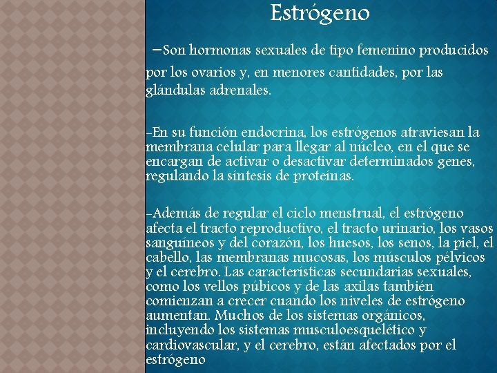 Estrógeno -Son hormonas sexuales de tipo femenino producidos por los ovarios y, en menores