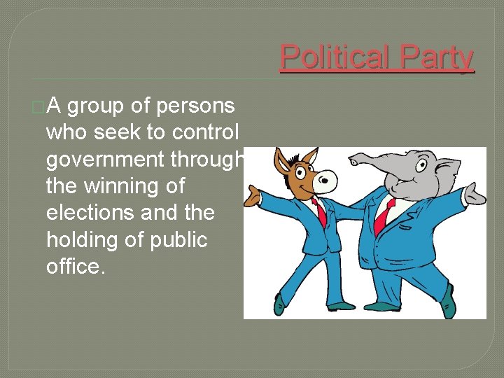 Political Party �A group of persons who seek to control government through the winning