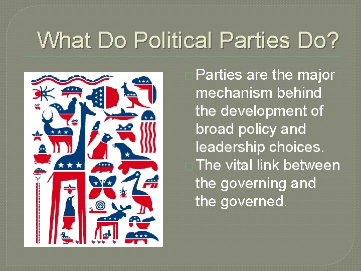 What Do Political Parties Do? � Parties are the major mechanism behind the development