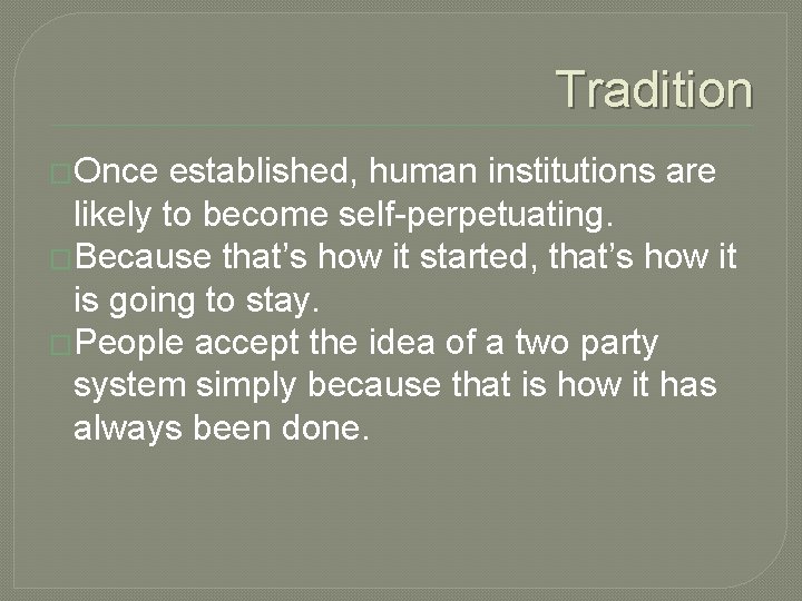 Tradition �Once established, human institutions are likely to become self-perpetuating. �Because that’s how it