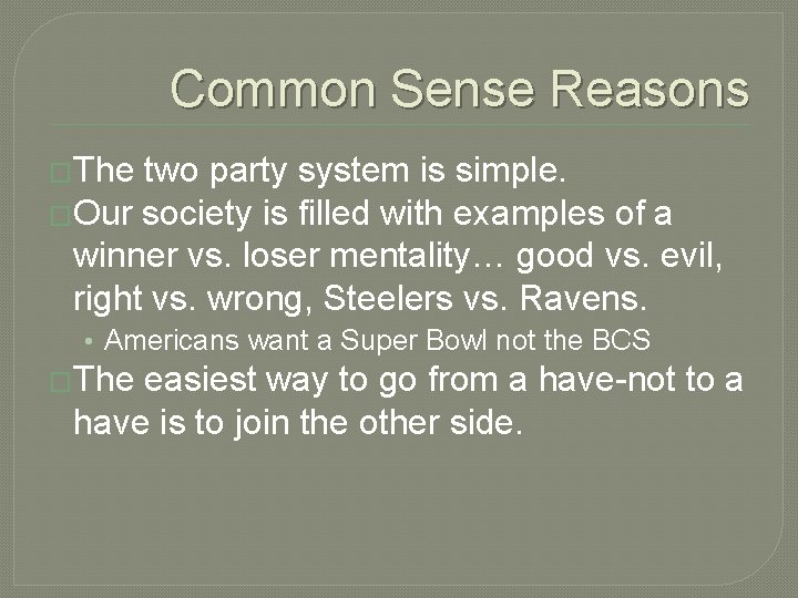 Common Sense Reasons �The two party system is simple. �Our society is filled with