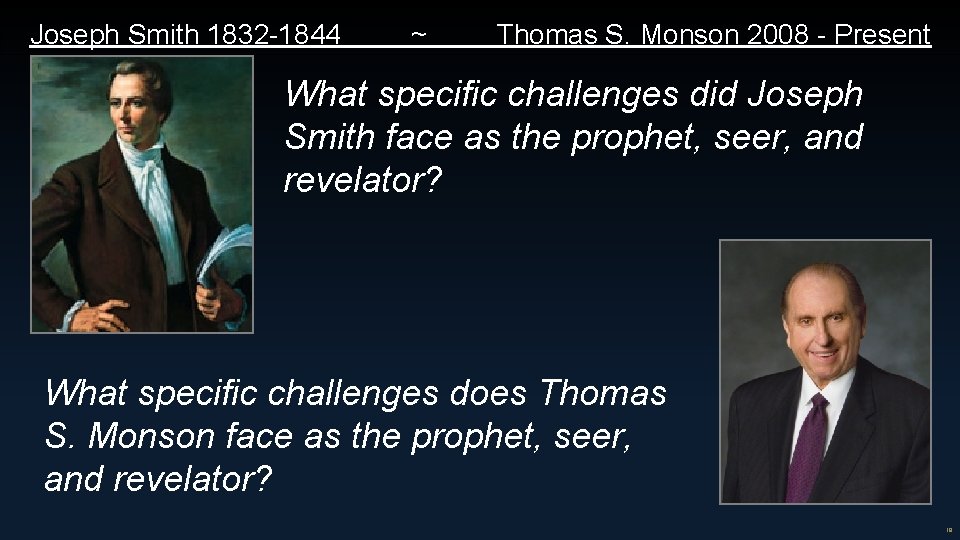 Joseph Smith 1832 -1844 ~ Thomas S. Monson 2008 - Present What specific challenges