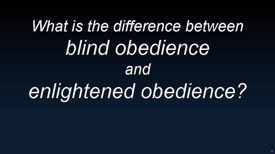 What is the difference between blind obedience and enlightened obedience? 39 