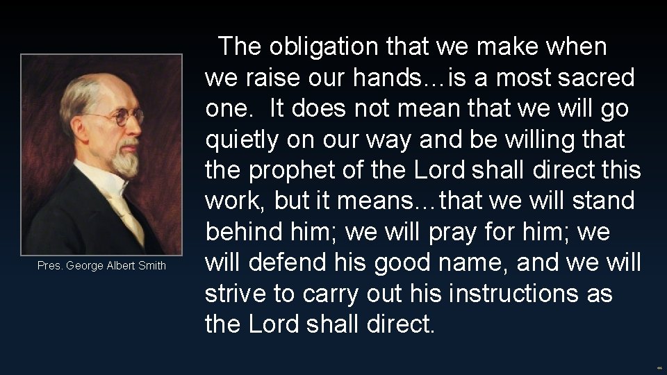 Pres. George Albert Smith The obligation that we make when we raise our hands…is