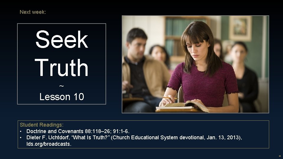 Next week: Seek Truth ~ Lesson 10 Student Readings: • Doctrine and Covenants 88: