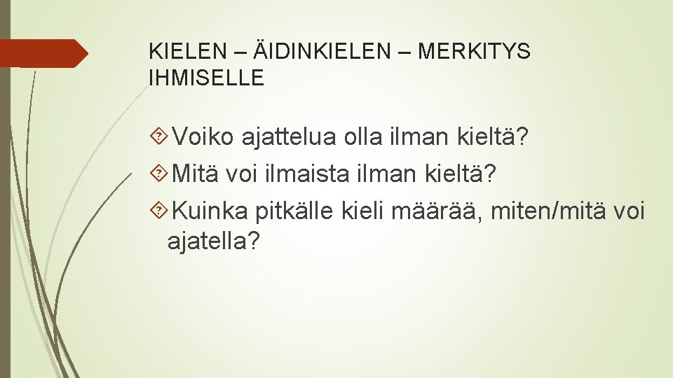KIELEN – ÄIDINKIELEN – MERKITYS IHMISELLE Voiko ajattelua olla ilman kieltä? Mitä voi ilmaista
