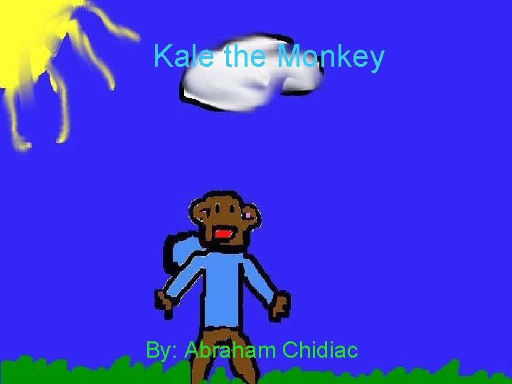 Kale the Monkey By: Abraham Chidiac 