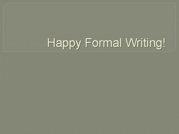 Happy Formal Writing! 
