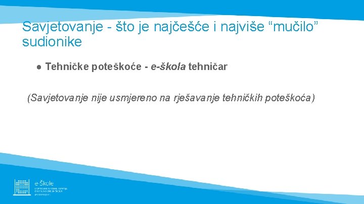 Savjetovanje - što je najčešće i najviše “mučilo” sudionike ● Tehničke poteškoće - e-škola