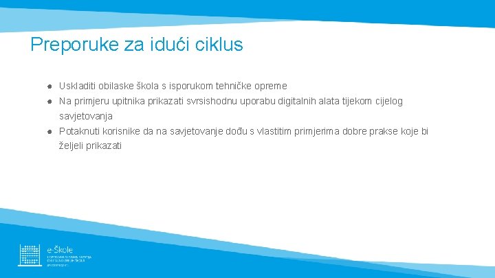 Preporuke za idući ciklus ● Uskladiti obilaske škola s isporukom tehničke opreme ● Na