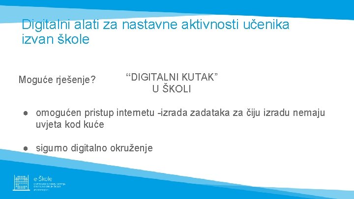 Digitalni alati za nastavne aktivnosti učenika izvan škole Moguće rješenje? “DIGITALNI KUTAK” U ŠKOLI