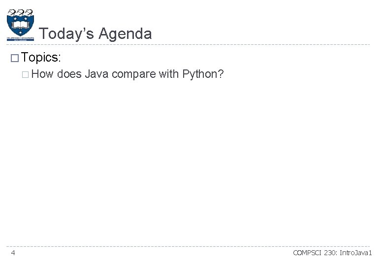Today’s Agenda � Topics: � How 4 does Java compare with Python? COMPSCI 230: