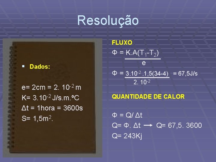 Resolução FLUXO § Dados: e= 2 cm = 2. 10 -2 m K= 3.