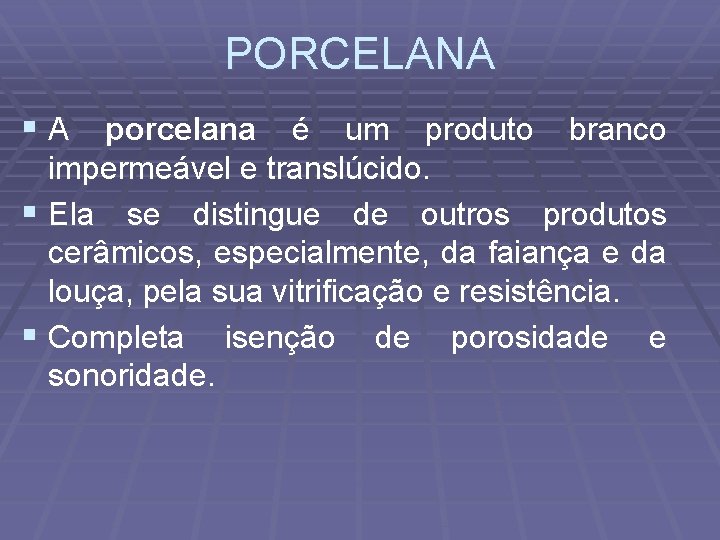 PORCELANA § A porcelana é um produto branco impermeável e translúcido. § Ela se