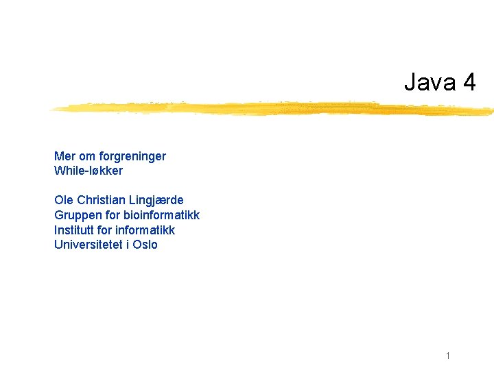 Java 4 Mer om forgreninger While-løkker Ole Christian Lingjærde Gruppen for bioinformatikk Institutt for