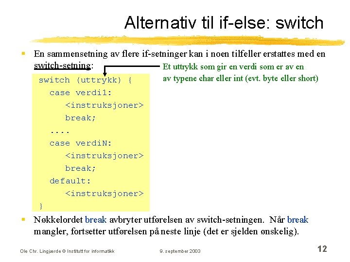 Alternativ til if-else: switch § En sammensetning av flere if-setninger kan i noen tilfeller