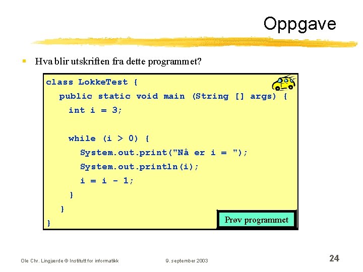 Oppgave § Hva blir utskriften fra dette programmet? class Lokke. Test { public static