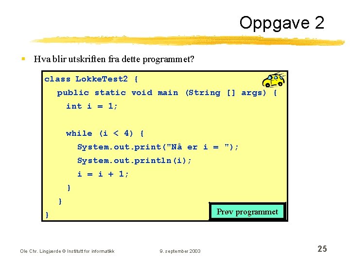 Oppgave 2 § Hva blir utskriften fra dette programmet? class Lokke. Test 2 {