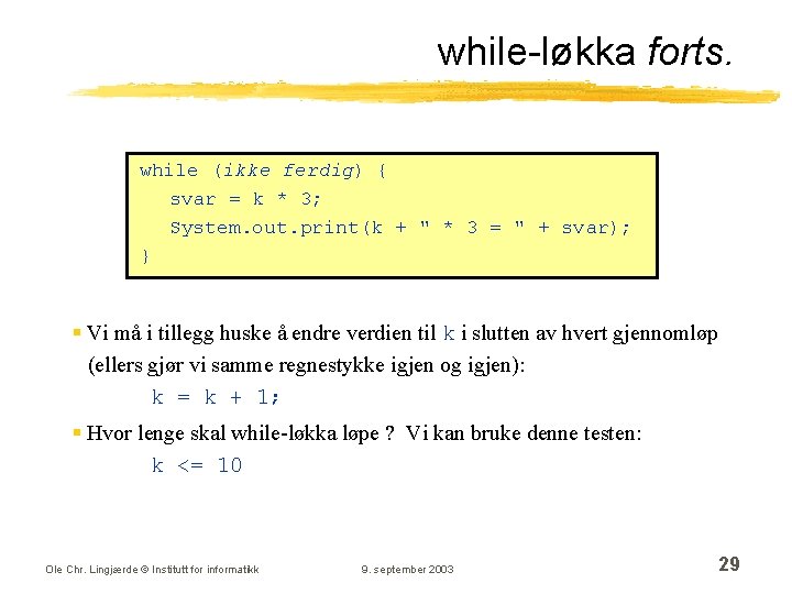 while-løkka forts. while (ikke ferdig) { svar = k * 3; System. out. print(k