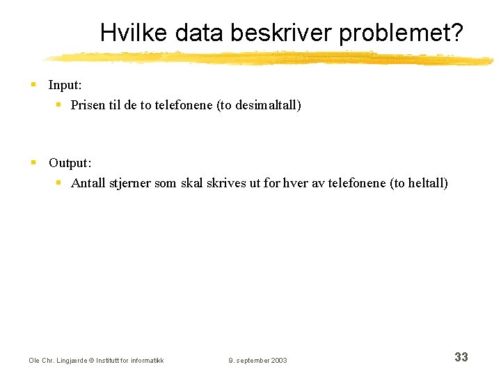 Hvilke data beskriver problemet? § Input: § Prisen til de to telefonene (to desimaltall)